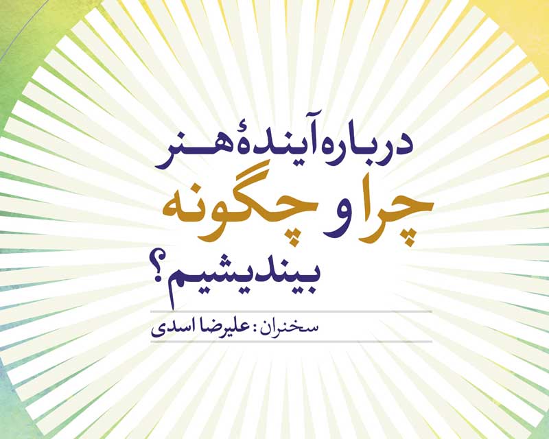 نشست تخصصی «درباره آینده هنر چرا و چگونه بیندیشیم؟» برگزار می‌شود